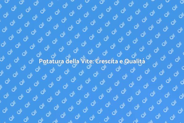 Potatura della Vite: Guida Essenziale