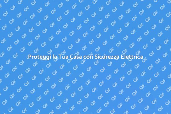 Sicurezza Elettrica: Importanza e Benefici