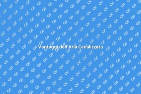 Impianto d'Aria Canalizzata: Vantaggi