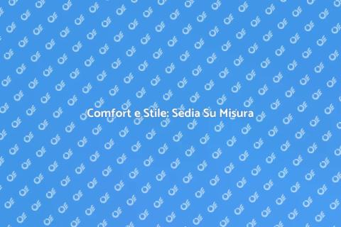 Sedia su misura: comfort e stile unici