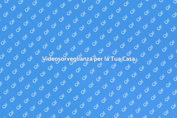 Sicurezza con Videosorveglianza Efficace