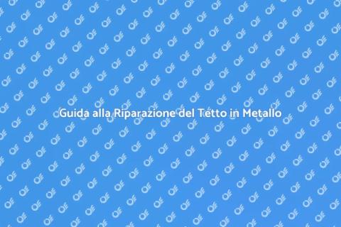 Riparare Tetto in Metallo: Guida SEO