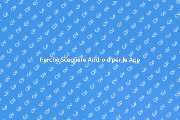 Sviluppo App Android: Perché è Cruciale