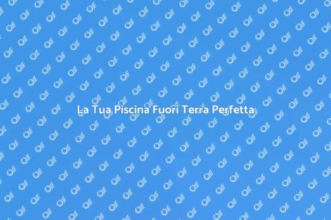 Piscina Fuori Terra Ideale per Te