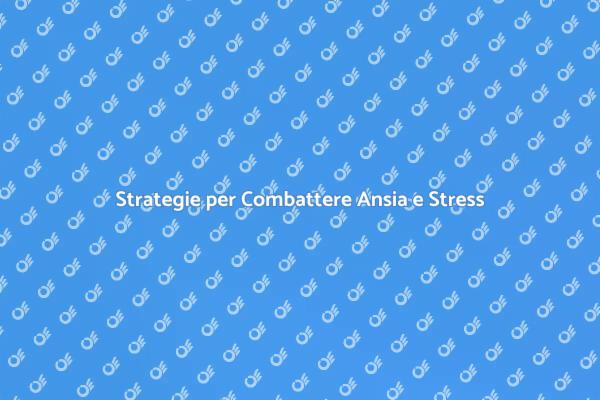 Come Affrontare Ansia e Stress