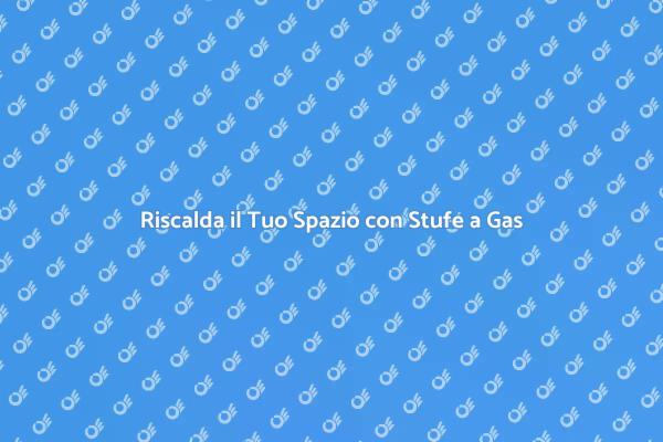Stufe a Gas: Soluzioni per il Freddo