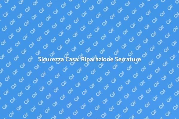 Ripara la Serratura e Proteggi Casa