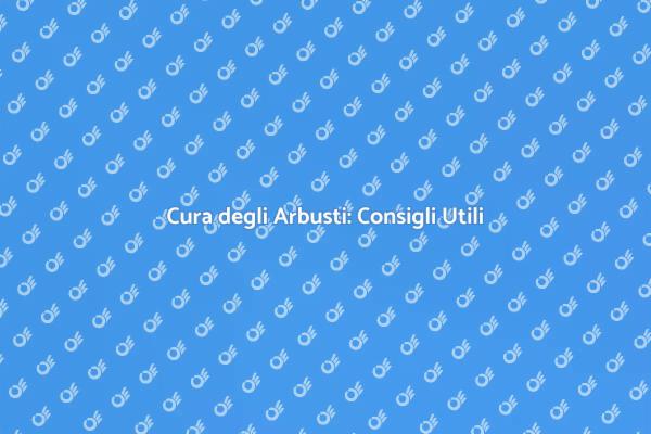 Guida alla Manutenzione degli Arbusti