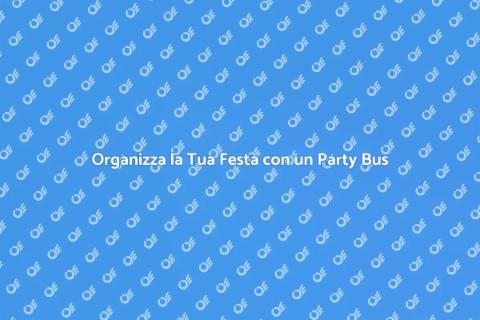 Noleggiare un Party Bus per la Festa