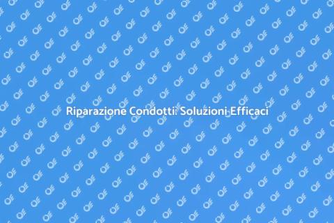 Riparazione Condotti: Guida Pratica