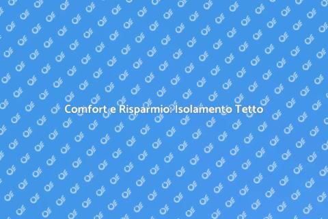 Isolamento Interno del Tetto: Comfort