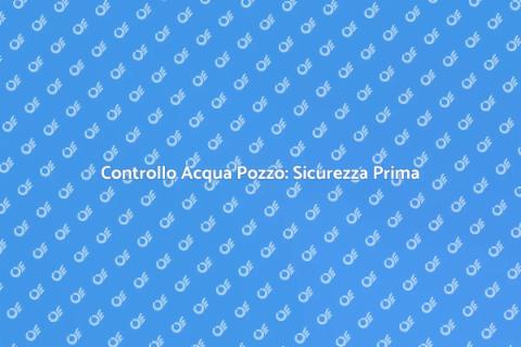 Test Acqua Pozzo: Salute Garantita