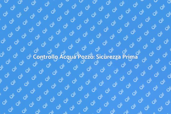 Verifica la Qualità dell'Acqua del Pozzo
