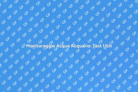Test Acqua Acquario: Guida Completa