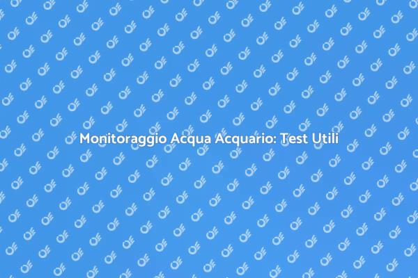 Test Acqua: Fondamentali per il Tuo Acquario