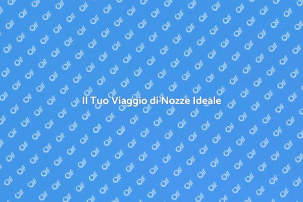 Crea il Tuo Viaggio di Nozze Unico