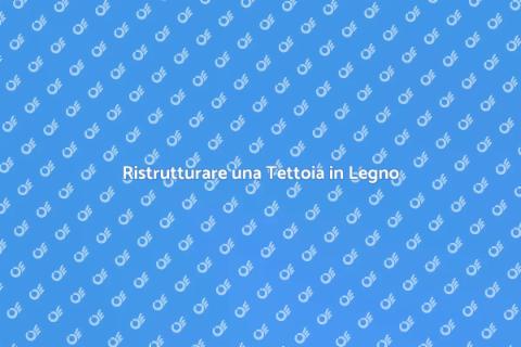 Rinnovare una Tettoia in Legno