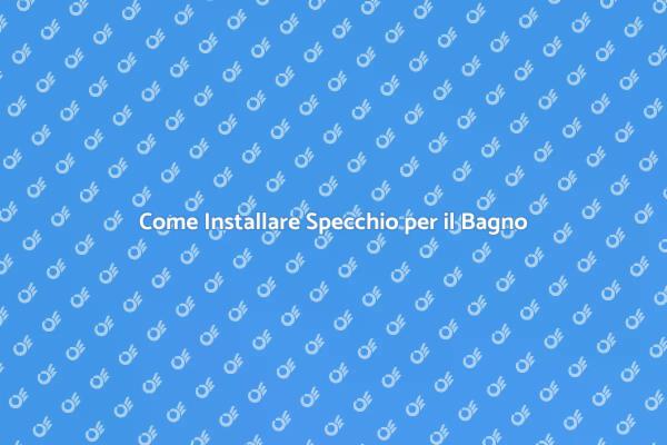 Installazione Specchio: Idee e Consigli