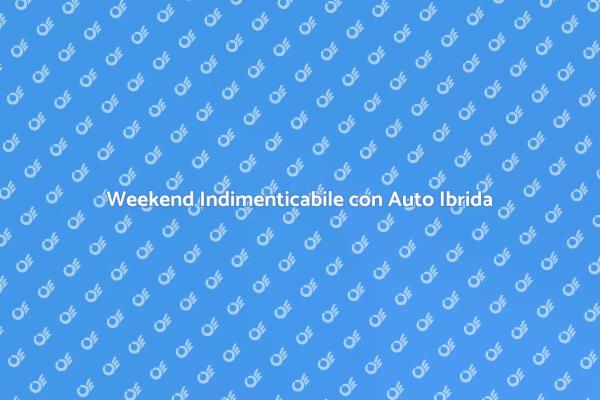 Noleggia un'Auto Ibrida per il Tuo Weekend