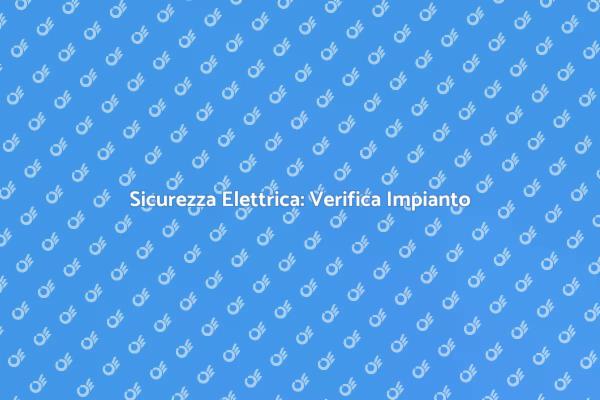 Importanza della Verifica Elettrica