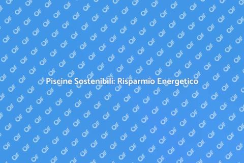 Risparmio Energetico Piscine Sostenibili