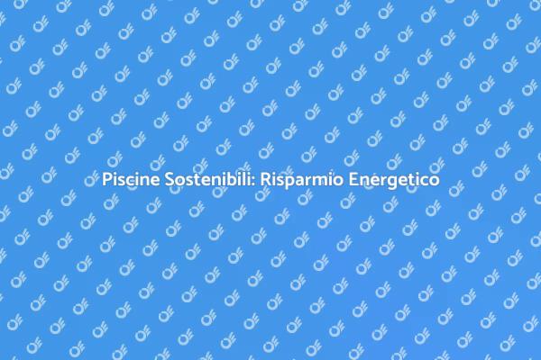 Riscaldamento Piscine: Scegli Sostenibilità