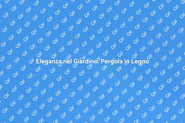 Rendi il Tuo Giardino Unico con una Pergola