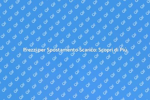 Costo Spostamento Scarico: Guida Completa