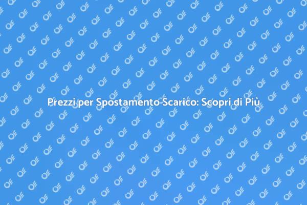 Costo Spostamento Scarico: Tutto Quello che Devi Sapere