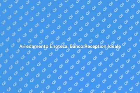 Banco Reception Moderno per Enoteca