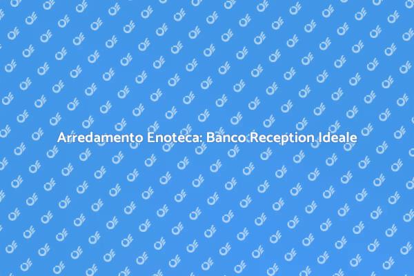 Design Banco Reception per Enoteche