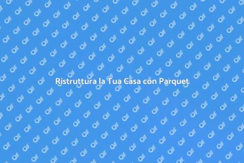 Parquet Flottante: Rinnova la Tua Casa