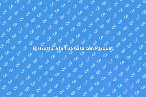 Rinnova i Tuoi Interni con Parquet