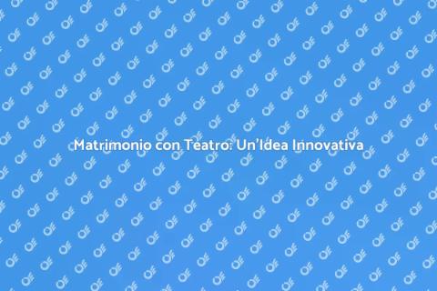 Teatro per Matrimonio: Un'Idea Unica