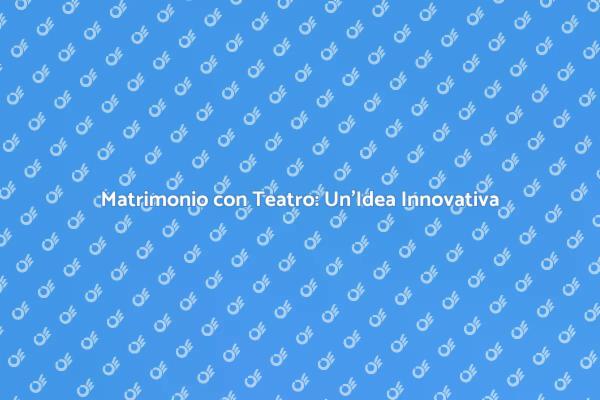 Teatro: L'Intrattenimento per il Matrimonio