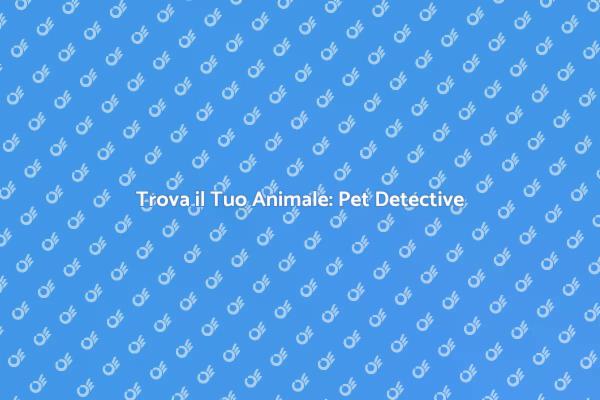 Ritrovare il Tuo Pet con un Detective