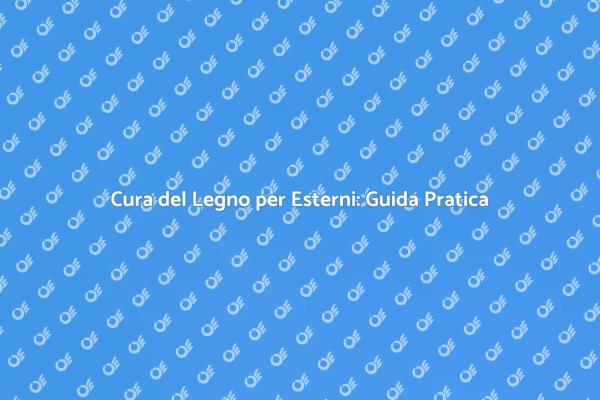 Come Manutenere il Legno Esterno