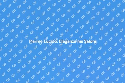Lucidare Marmo per Saloni di Bellezza