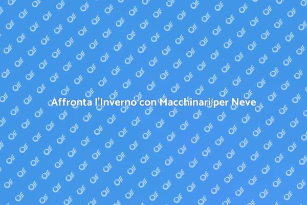 Macchinari per Neve: Noleggio Facile e Veloce