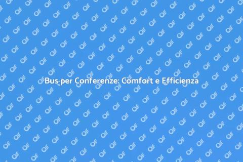 Noleggio Bus per Conferenze Efficiente