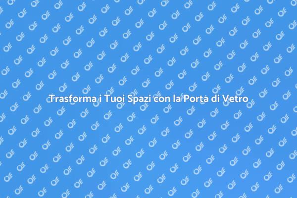 Porta di Vetro: Design per Ogni Ambiente