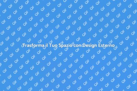 Design Esterno: Trasforma i Tuoi Spazi