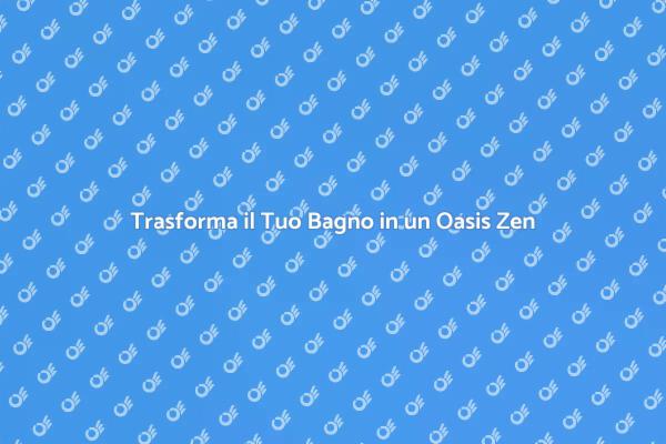 Crea un Bagno Zen per il Tuo Relax