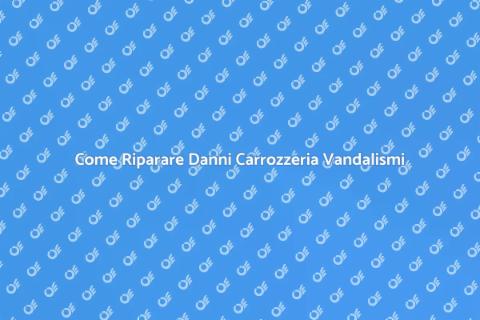 Riparazione Danni Carrozzeria Vandalismi