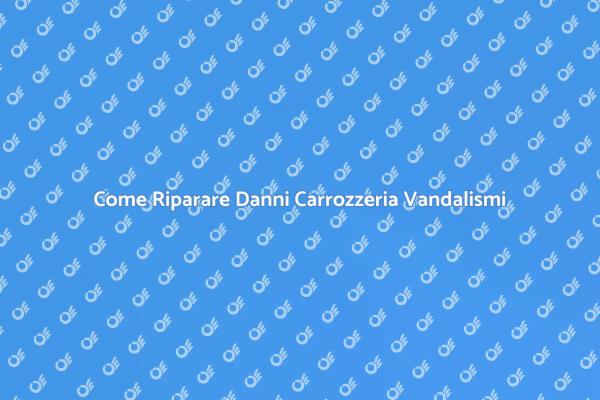 Riparazioni Vandalismi: Come Procedere