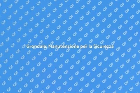 Manutenzione Grondaie: Proteggi Casa