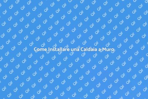 Installare Caldaia a Muro: Guida Pratica
