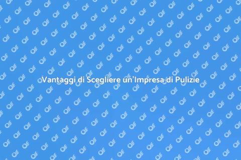 Impresa di Pulizie: Il Vantaggio per Te