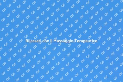 Massaggio Terapeutico: Riscopri il Benessere