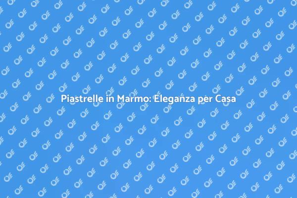 Eleganza con Piastrelle in Marmo